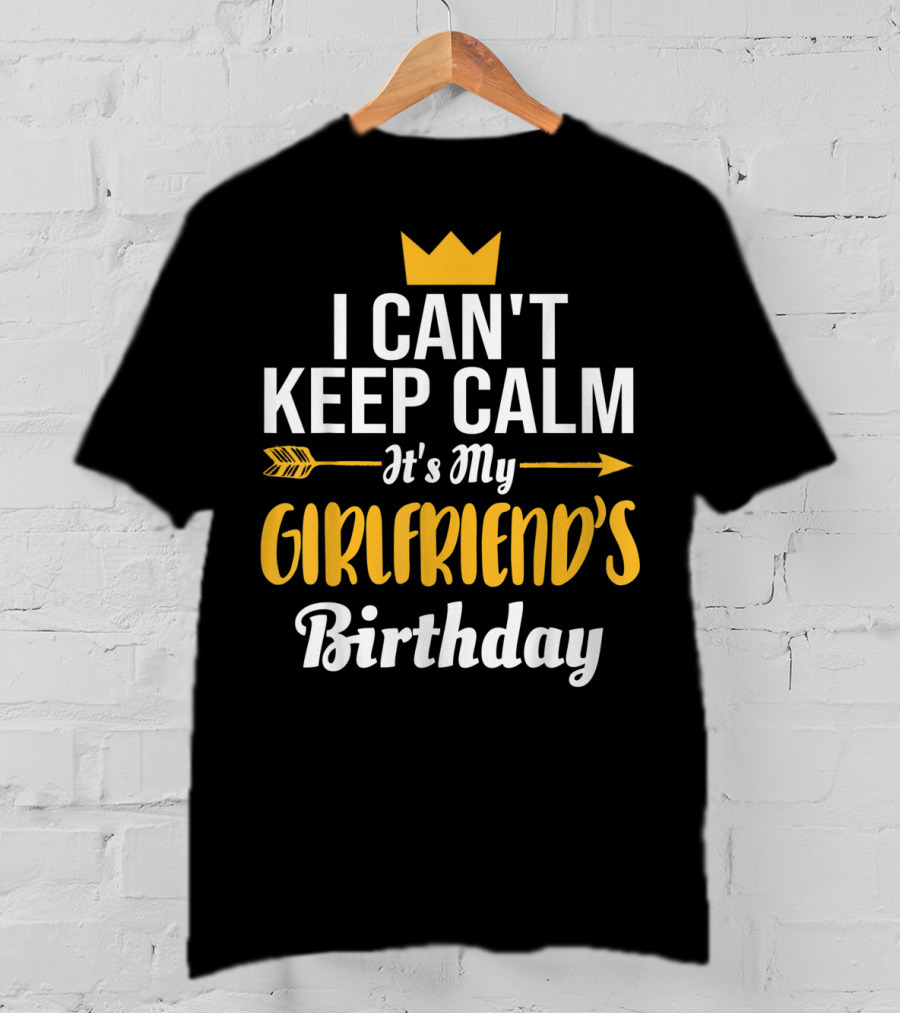 I Can't Keep Calm It's My Girlfriend's Birthday Crown Arrow T-Shirt