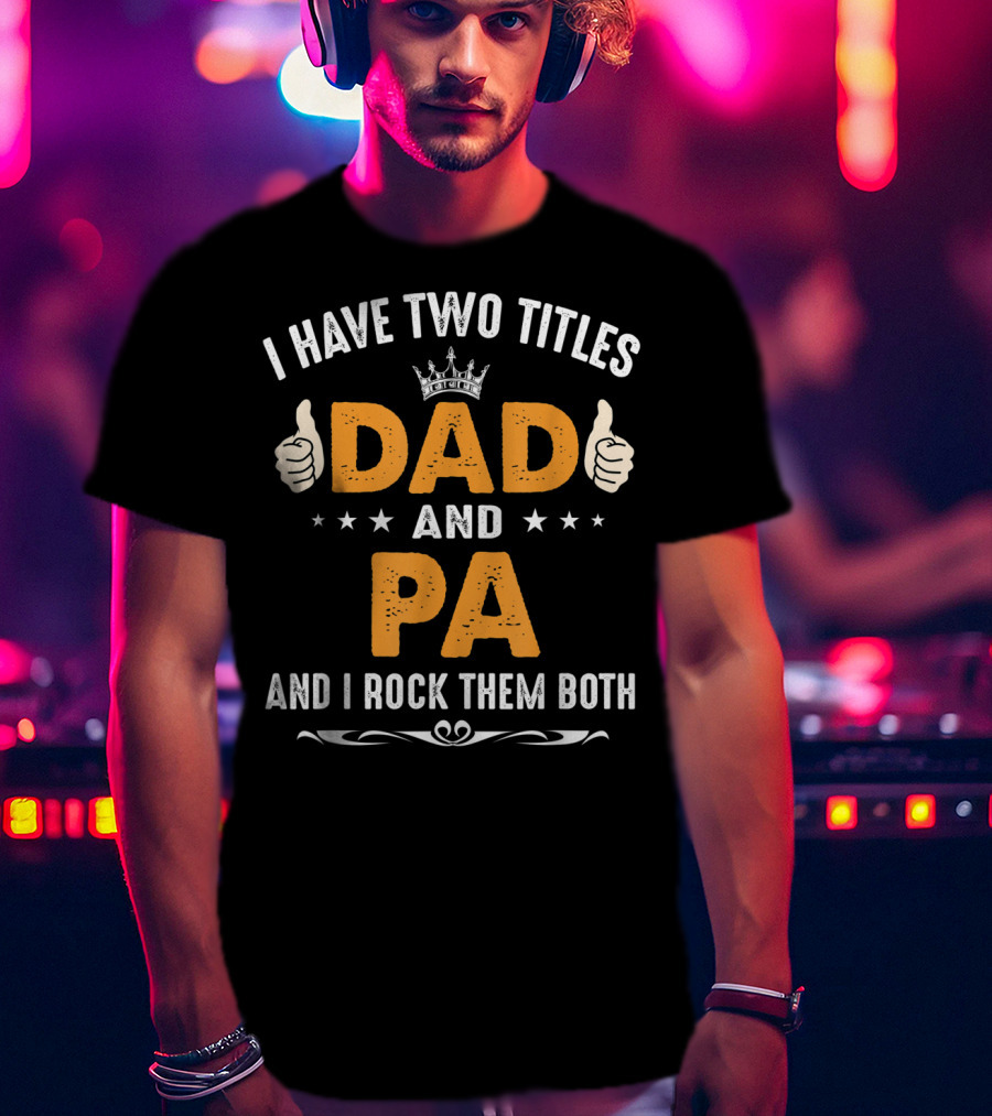 I Have Two Titles Dad And Pa And I Rock Them Both Thumbs Up Crown Stars T-Shirt