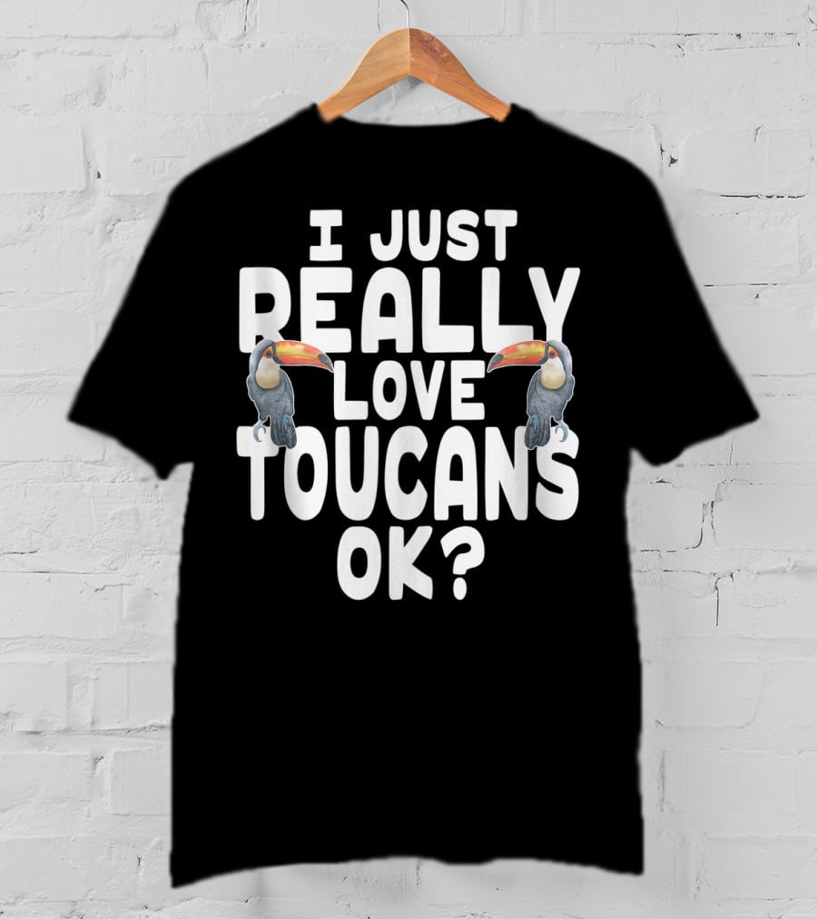I Just Really Love Toucans Ok? T-Shirt