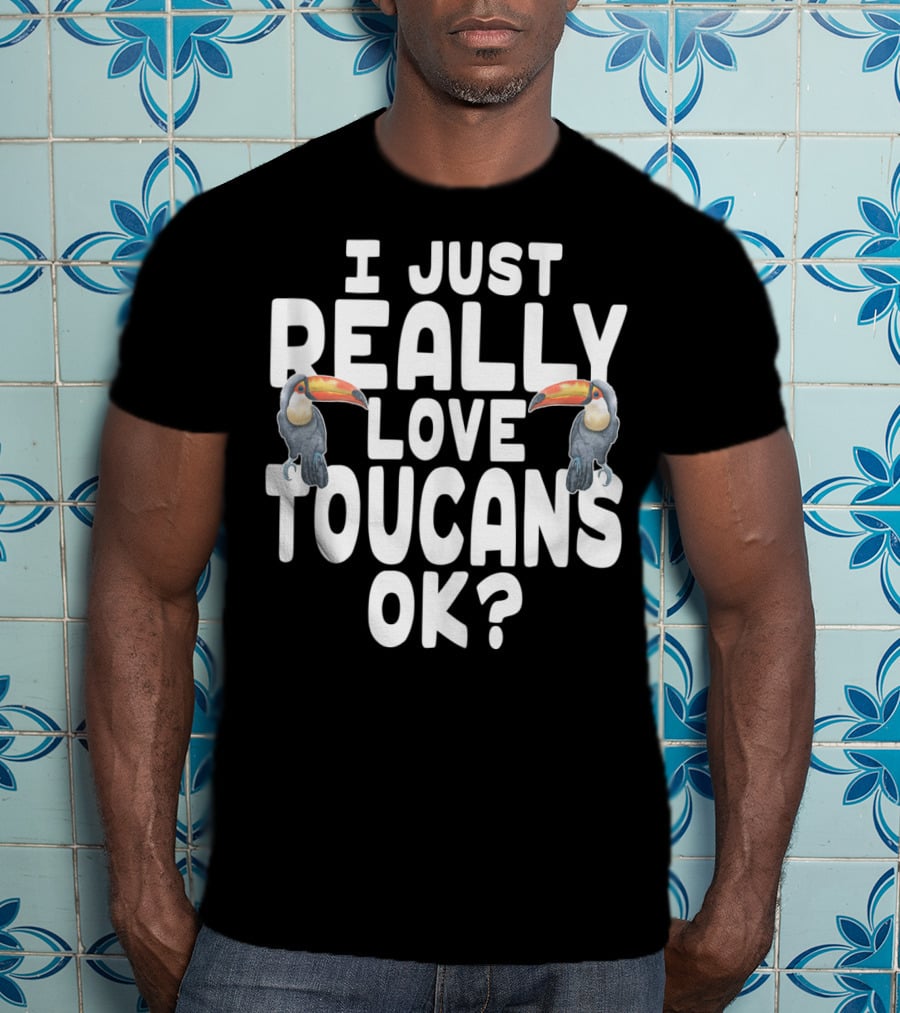 I Just Really Love Toucans Ok? T-Shirt