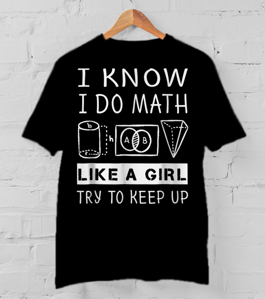 I Know I Do Math Like A Girl Try To Keep Up Venn Cylinder Pyramid T-Shirt