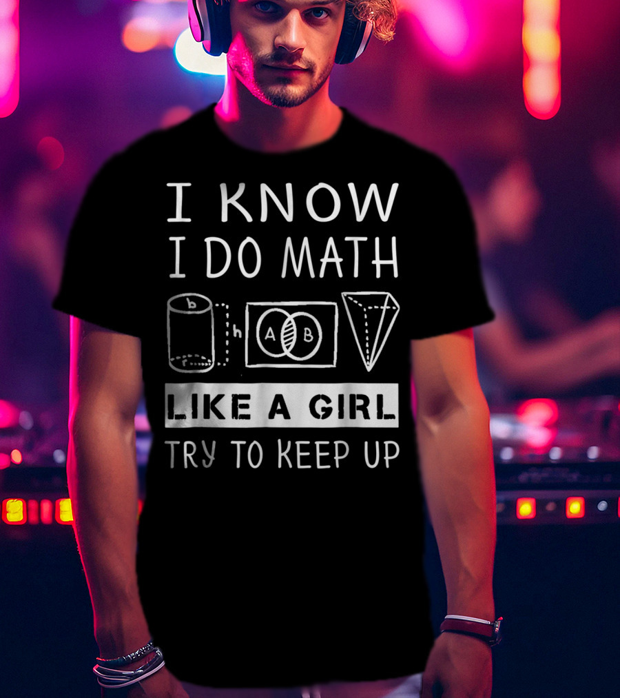 I Know I Do Math Like A Girl Try To Keep Up Venn Cylinder Pyramid T-Shirt