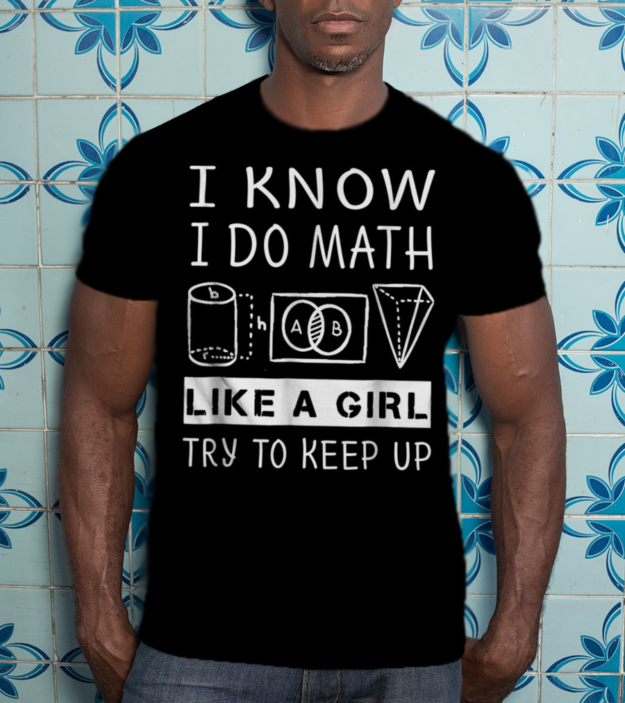 I Know I Do Math Like A Girl Try To Keep Up Venn Cylinder Pyramid T-Shirt