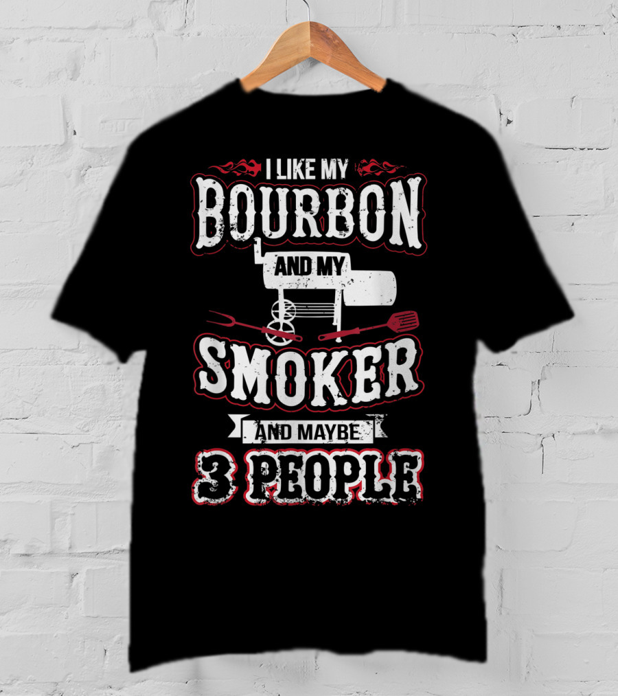I Like My Bourbon And My Smoker And Maybe 3 People T-Shirt
