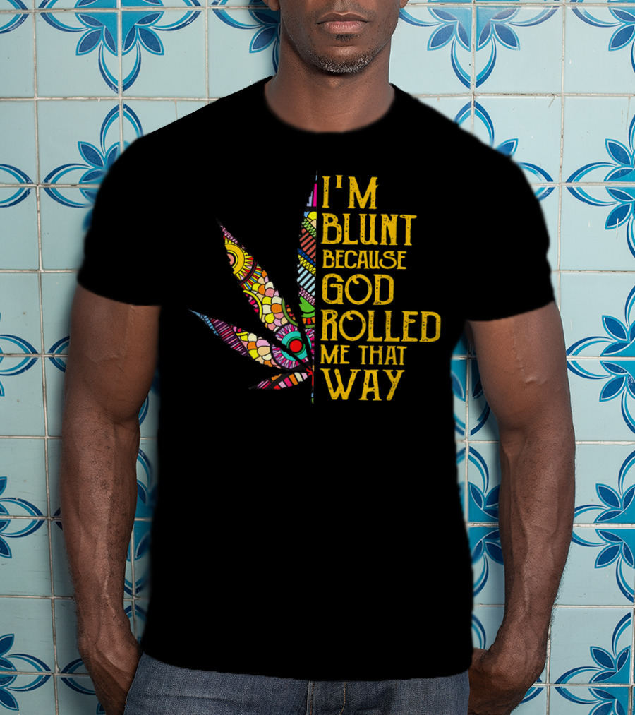 I'm Blunt Because God Rolled Me That Way Weed Leaf T-Shirt