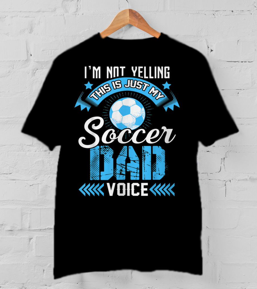 I'm Not Yelling This Is Just My Soccer Dad Voice Soccer Ball And Stars T-Shirt