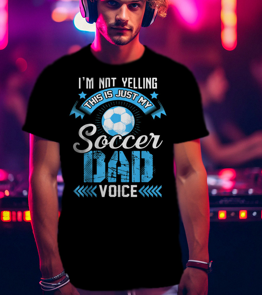 I'm Not Yelling This Is Just My Soccer Dad Voice Soccer Ball And Stars T-Shirt