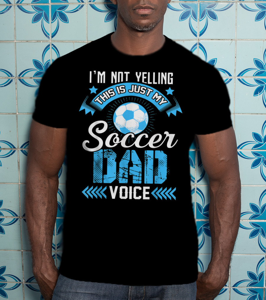 I'm Not Yelling This Is Just My Soccer Dad Voice Soccer Ball And Stars T-Shirt