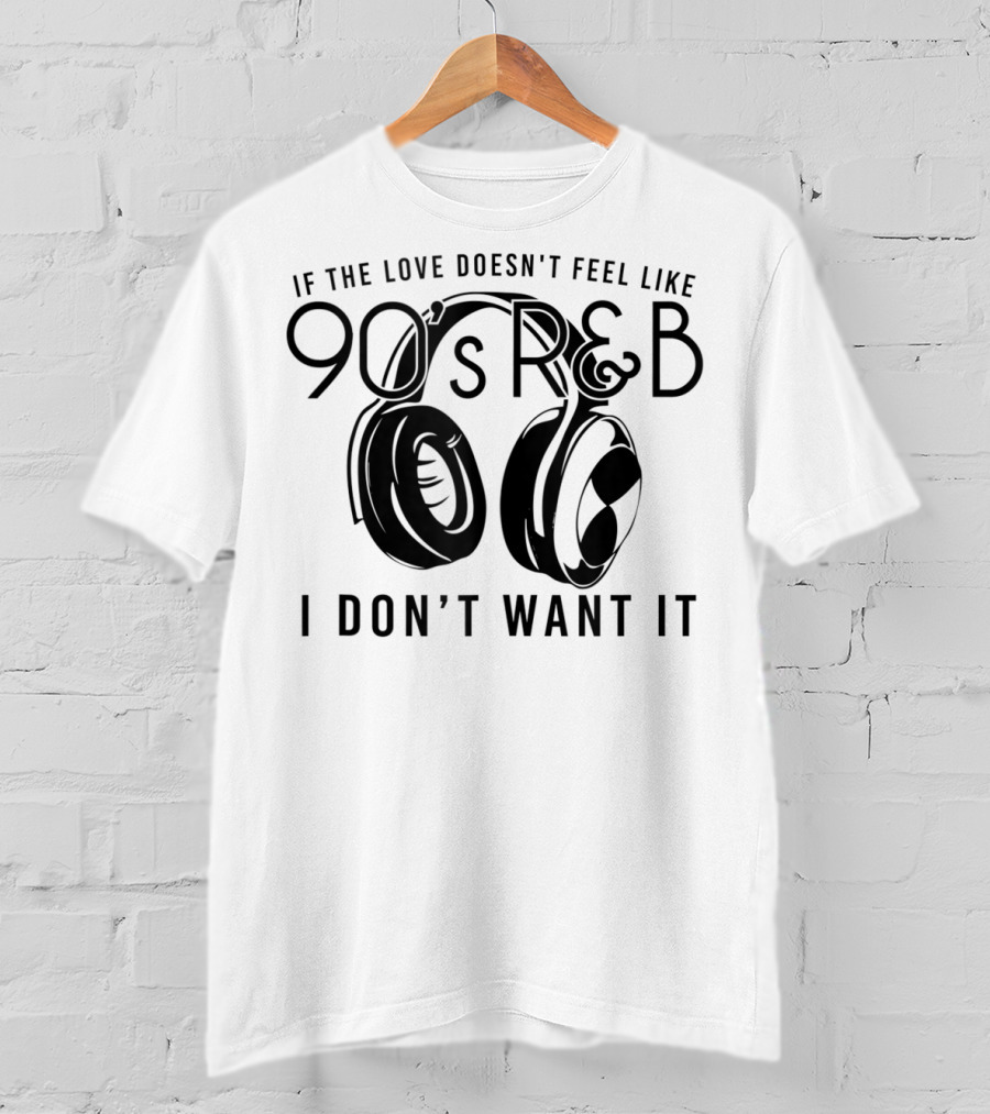 If The Love Doesn't Feel Like 90's R&B I Don't Want It With Headphones T-Shirt
