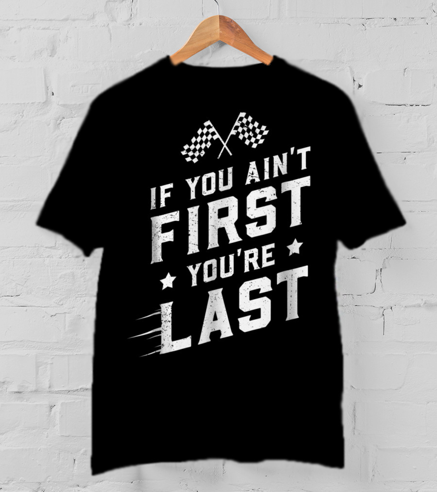 If You Ain't First You're Last Racing Fan Checkered Flags Speed Motif T-Shirt