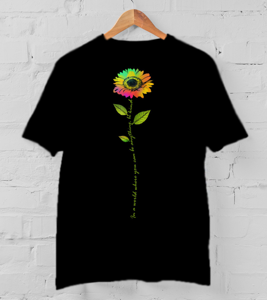In World Where You Can Be Anything Be Kind Rainbow Sunflower T-Shirt