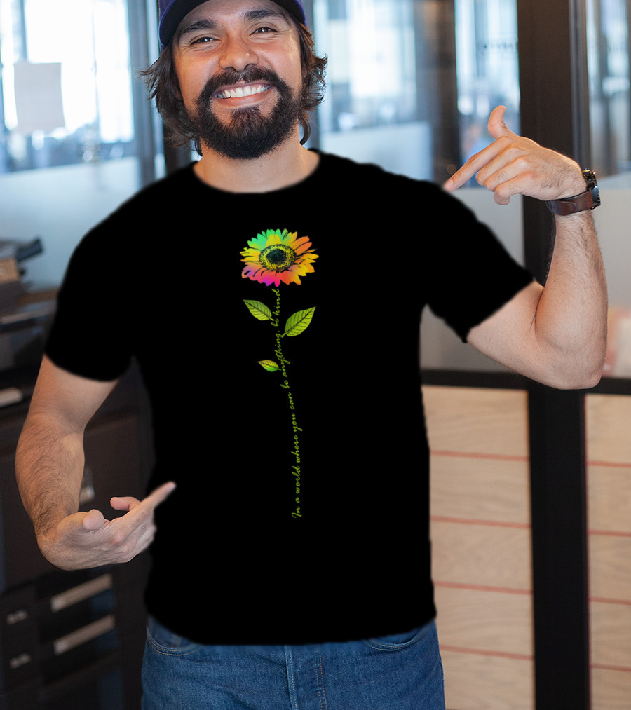 In World Where You Can Be Anything Be Kind Rainbow Sunflower T-Shirt