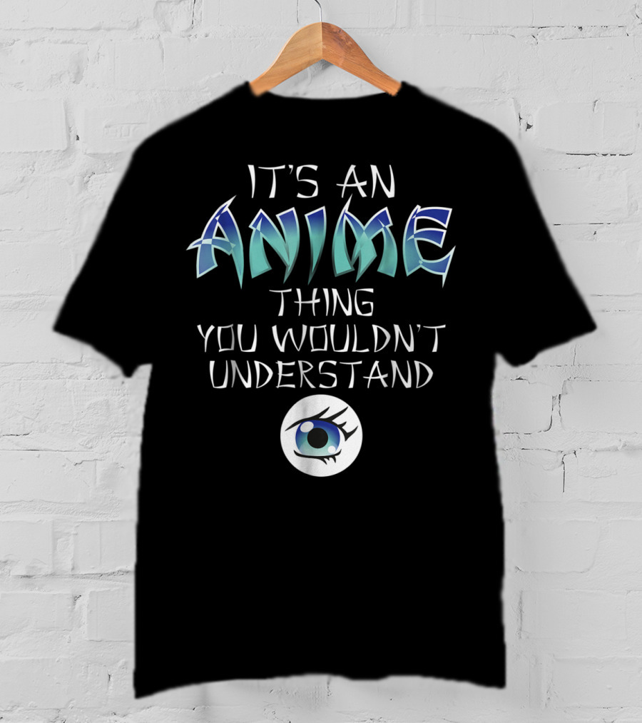 It's An Anime Thing You Wouldn't Understand Anime Eye Iconic T-Shirt