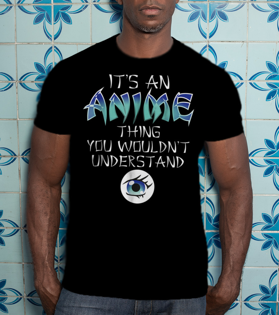 It's An Anime Thing You Wouldn't Understand Anime Eye Iconic T-Shirt