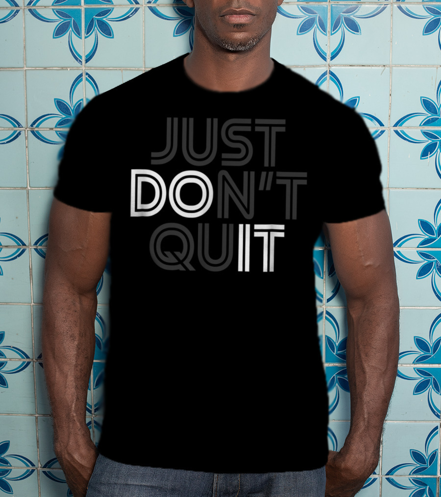 Just Don't Quit Do It Motivational Concept With Inspirational Message T-Shirt