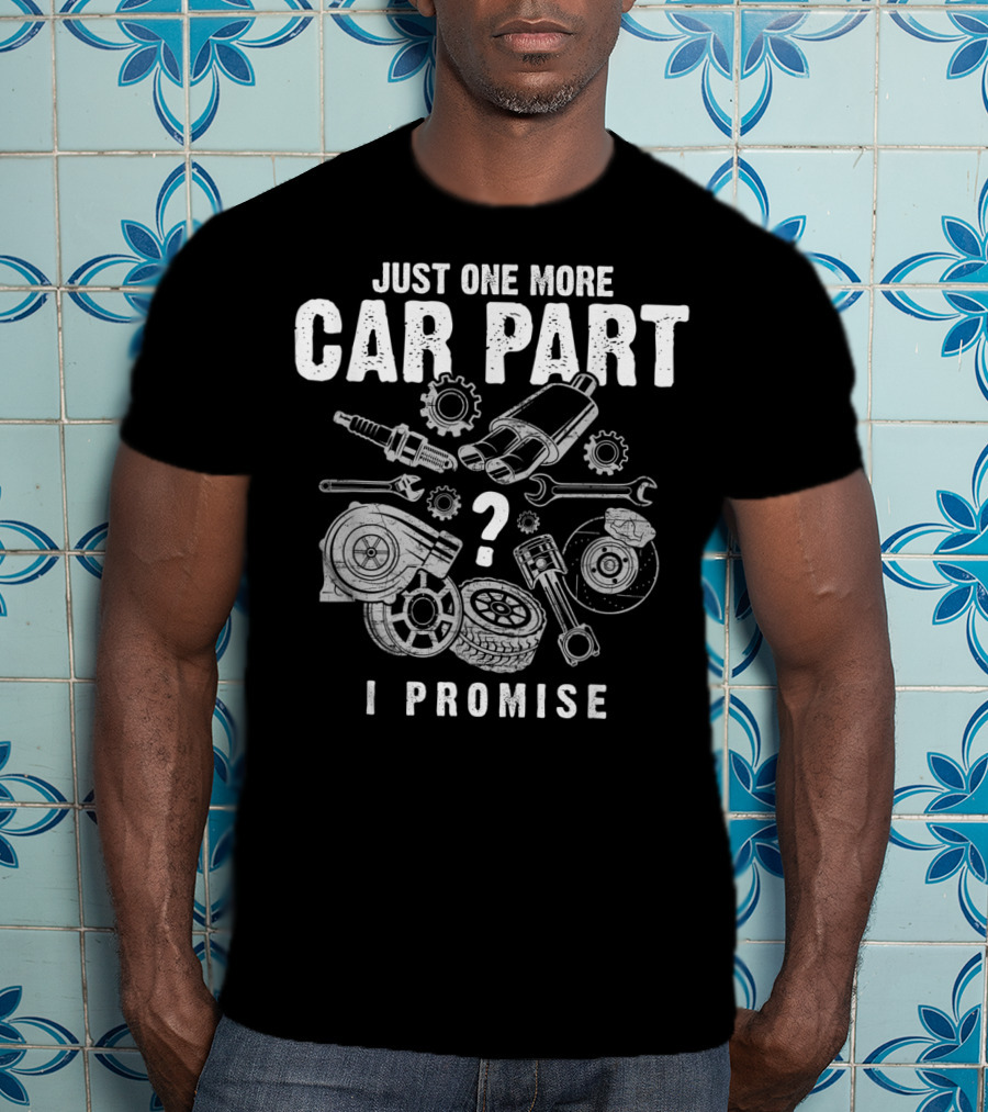 Just One More Car Part I Promise Auto Mechanic Spark Plug Gear Wrench Turbocharger Pistons Brake Disc Tire T-Shirt