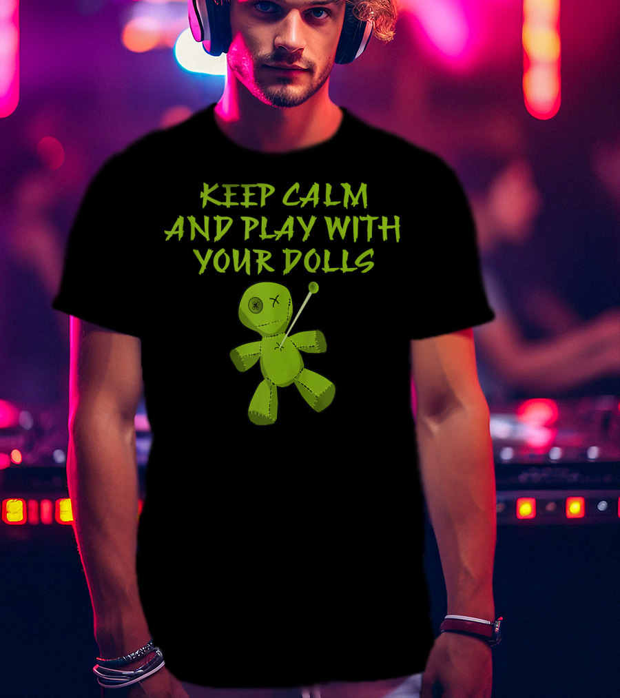Keep Calm And Play With Your Dolls Voodoo Cheeky Witch T-Shirt