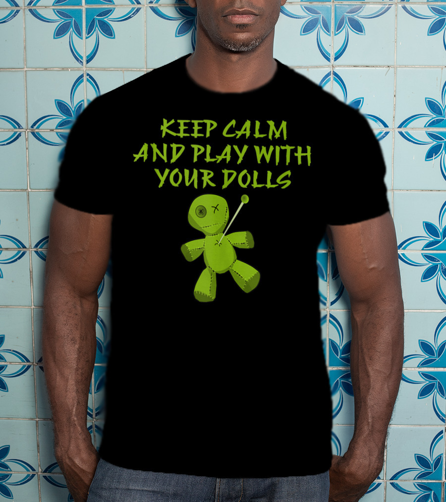 Keep Calm And Play With Your Dolls Voodoo Cheeky Witch T-Shirt