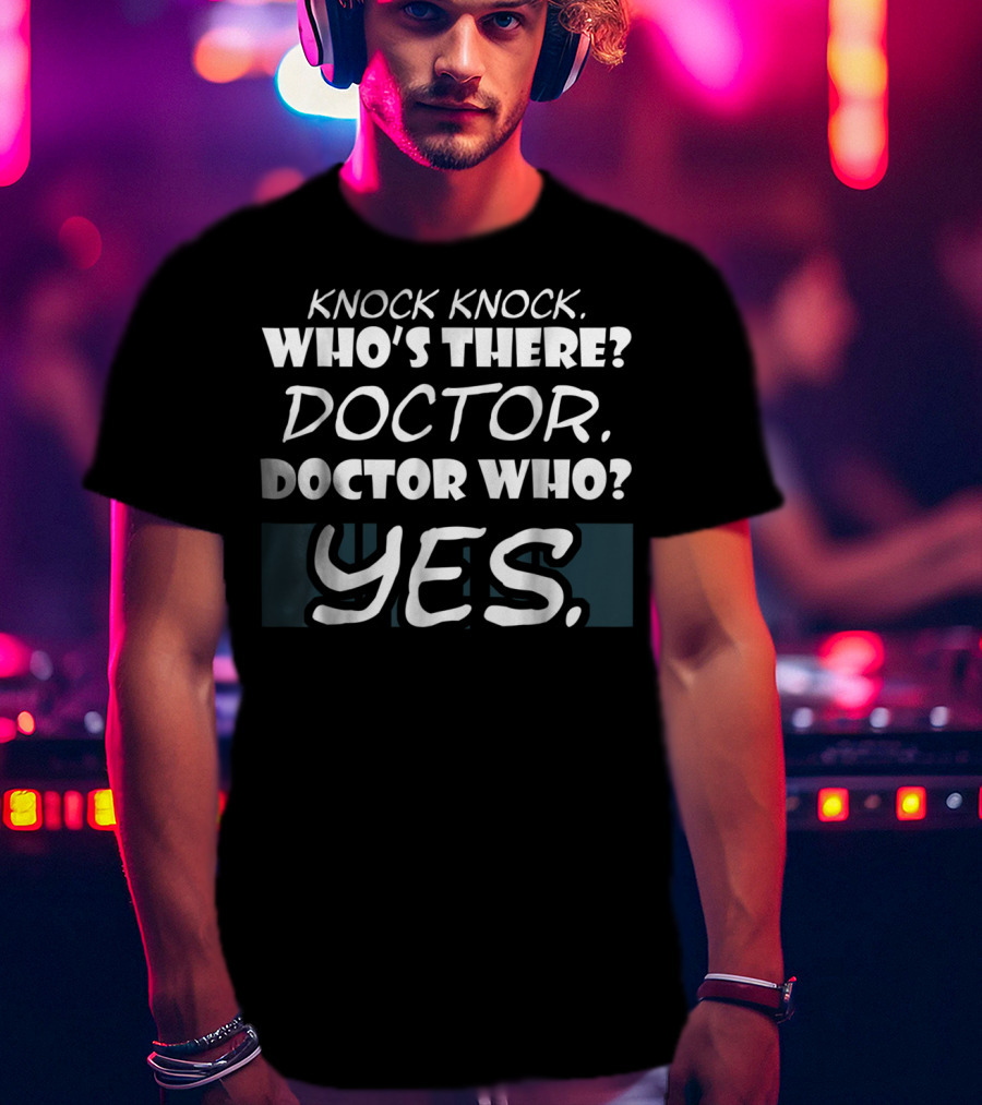 Knock Knock Who's There Doctor Who Yes Funny Doctor T-Shirt