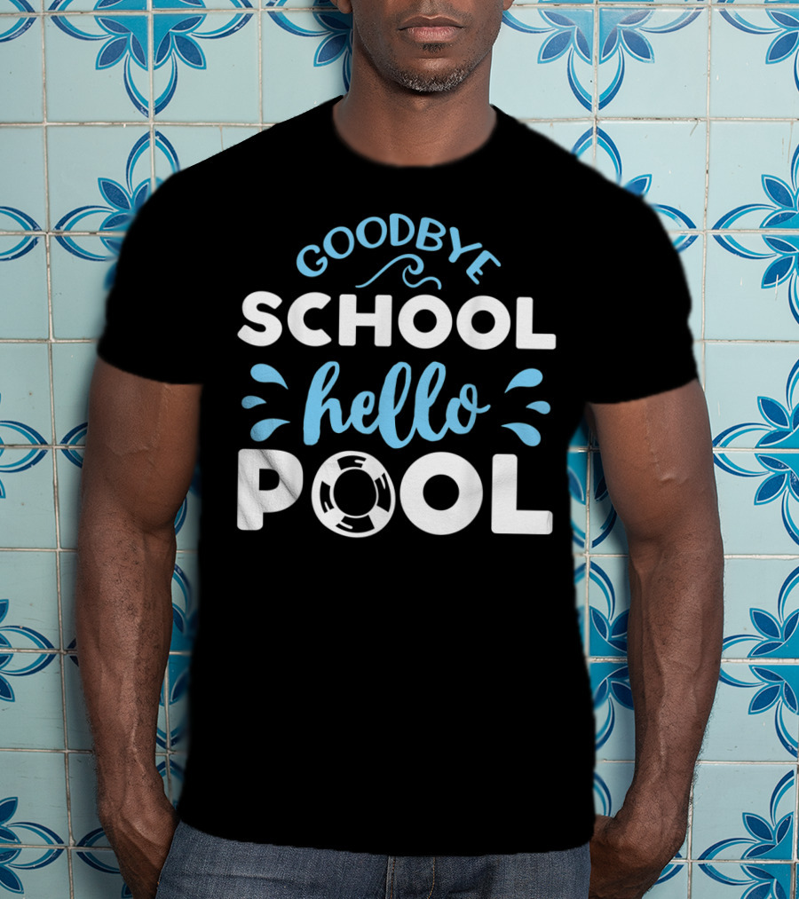 Goodbye School Hello Pool Last Day Of School T-Shirt