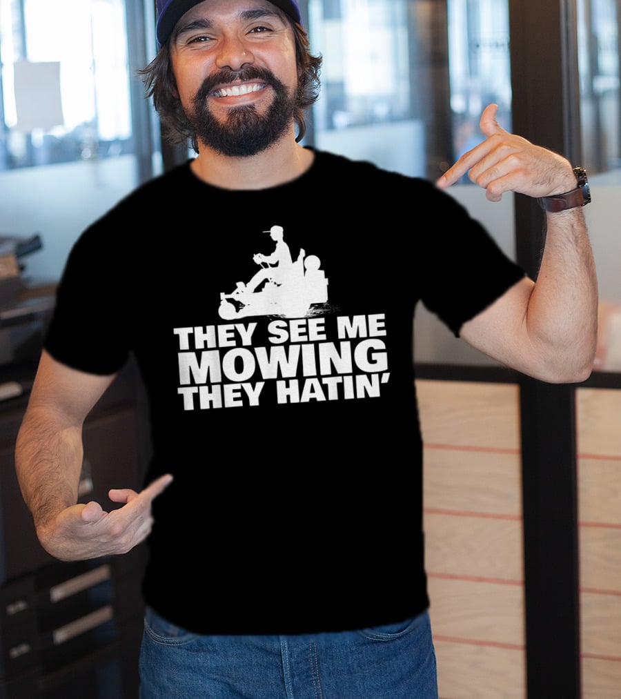 They See Me Mowing They Hatin' T-Shirt