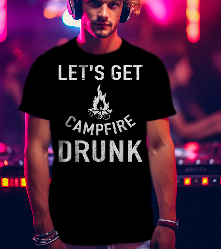 Let's Get Campfire Drunk Camping Humor Camping Enthusiasts T-Shirt