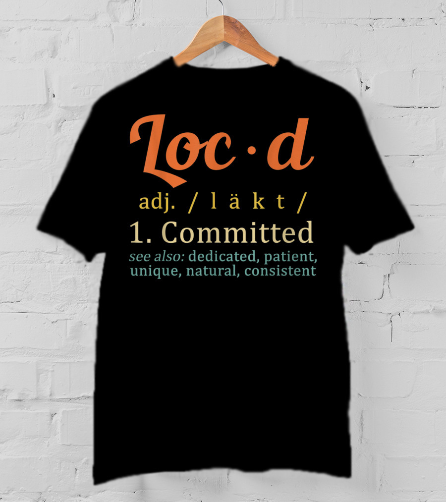 Loc'd Definition Committed Dedicated Patient Unique Natural Consistent T-Shirt