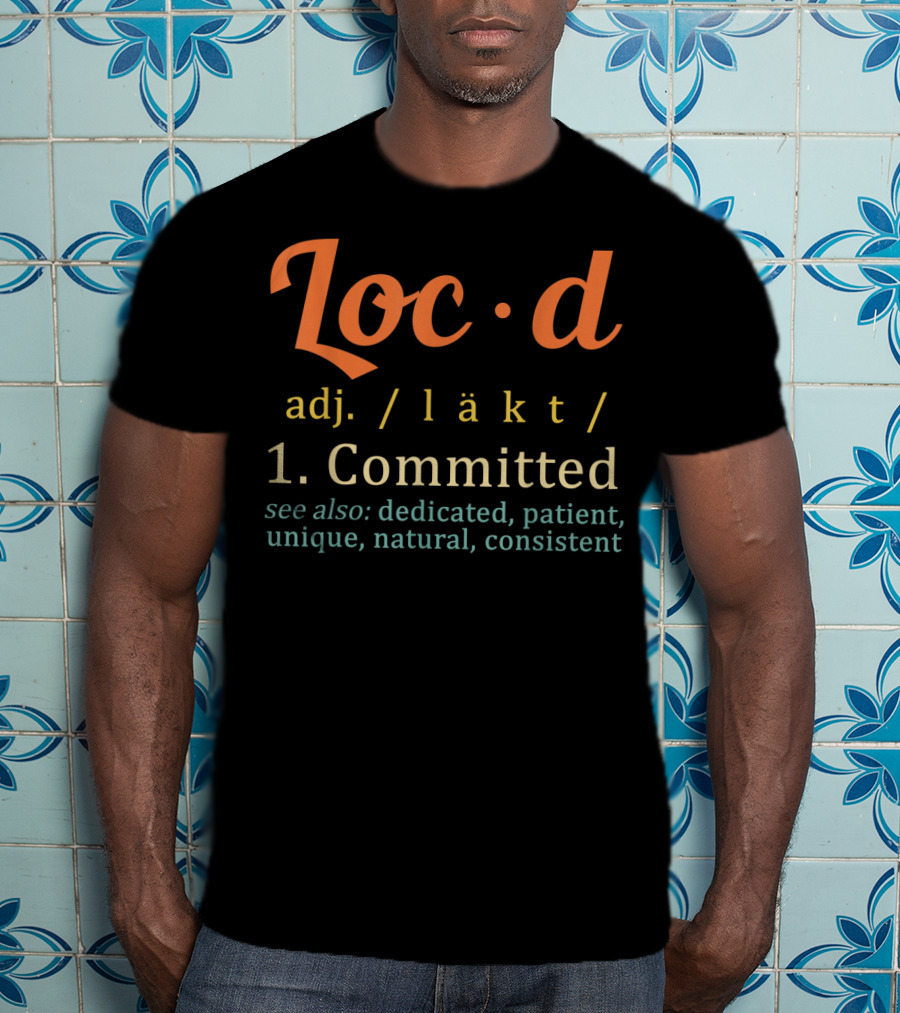 Loc'd Definition Committed Dedicated Patient Unique Natural Consistent T-Shirt