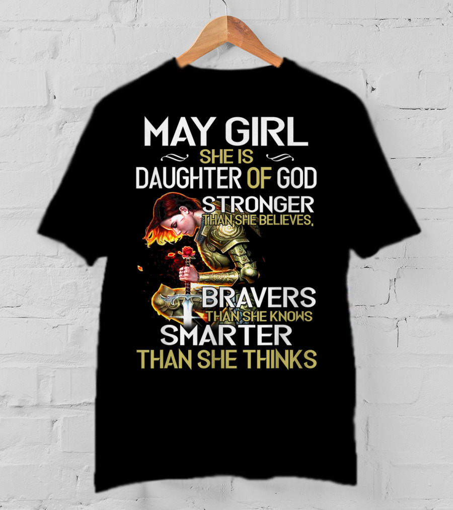 May Girl She Is Daughter Of God Stronger Than She Believes Braver Than She Knows Smarter Than She Thinks T-Shirt