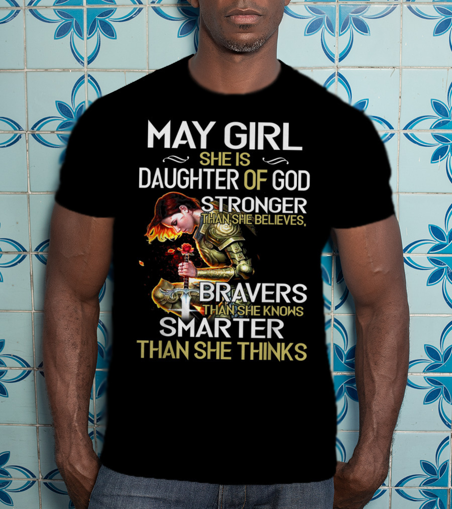 May Girl She Is Daughter Of God Stronger Than She Believes Braver Than She Knows Smarter Than She Thinks T-Shirt