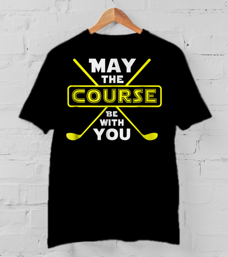 May The Course Be With You Golf Humor T-Shirt