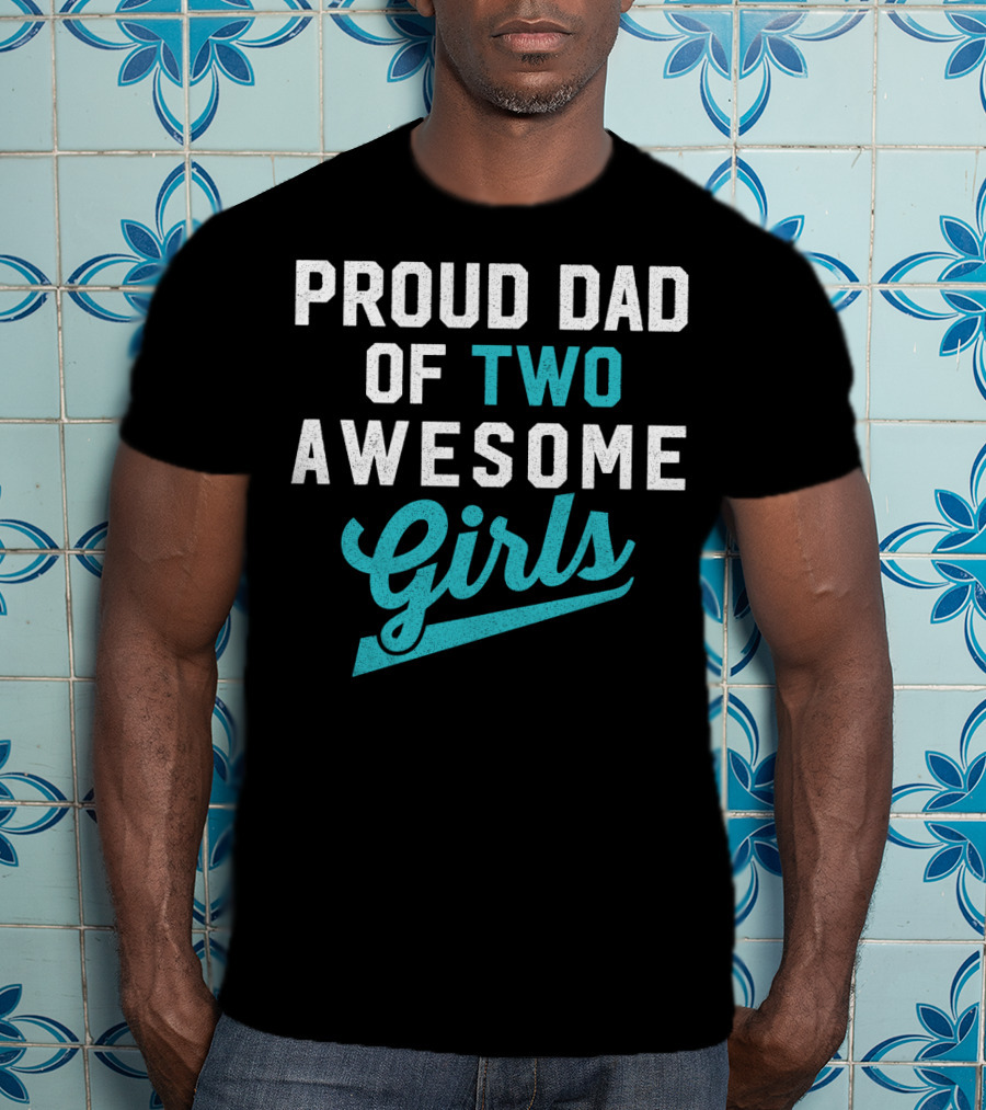 Proud Dad Of Two Awesome Girls T-Shirt