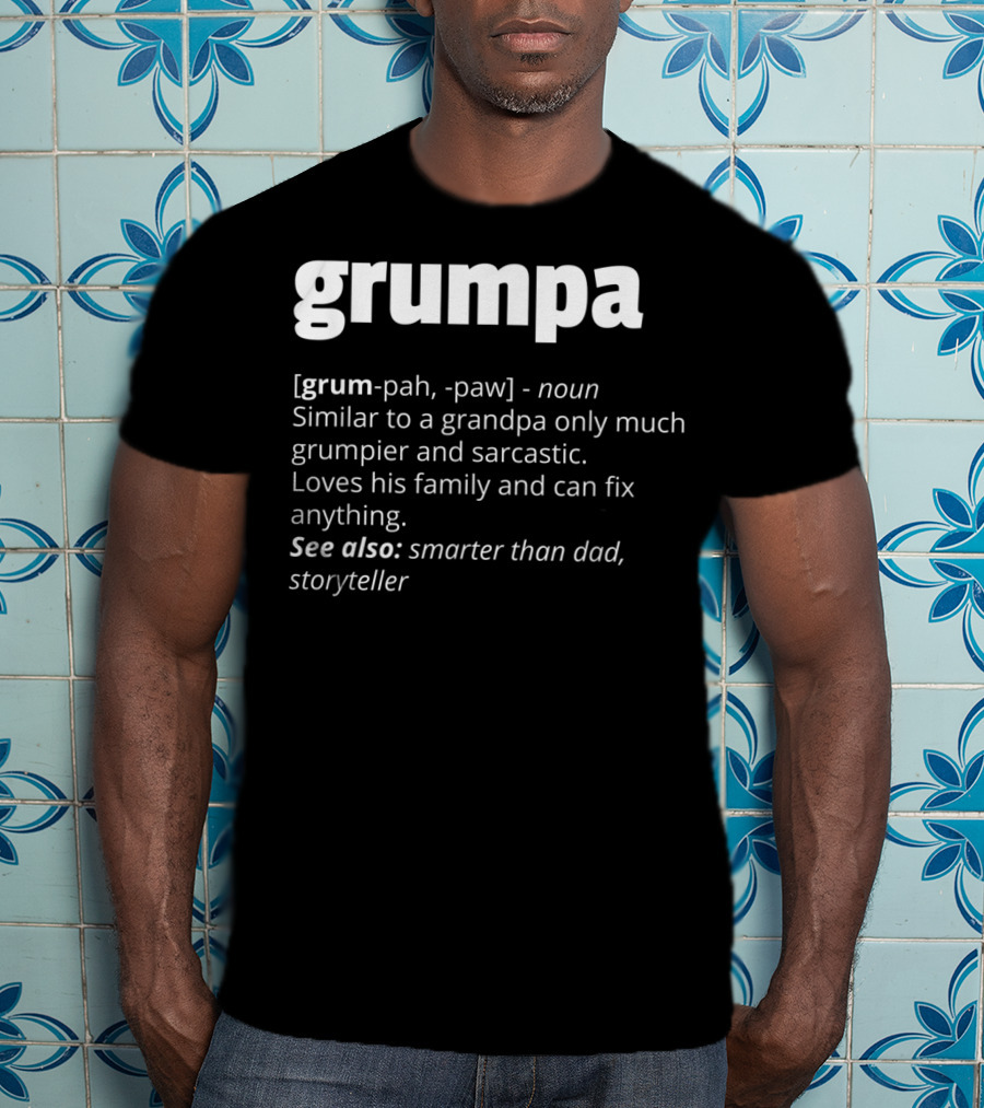Grumpa Noun Similar To Grandpa Grumpier Sarcastic Family Fix Anything Smarter Than Dad Storyteller T-Shirt