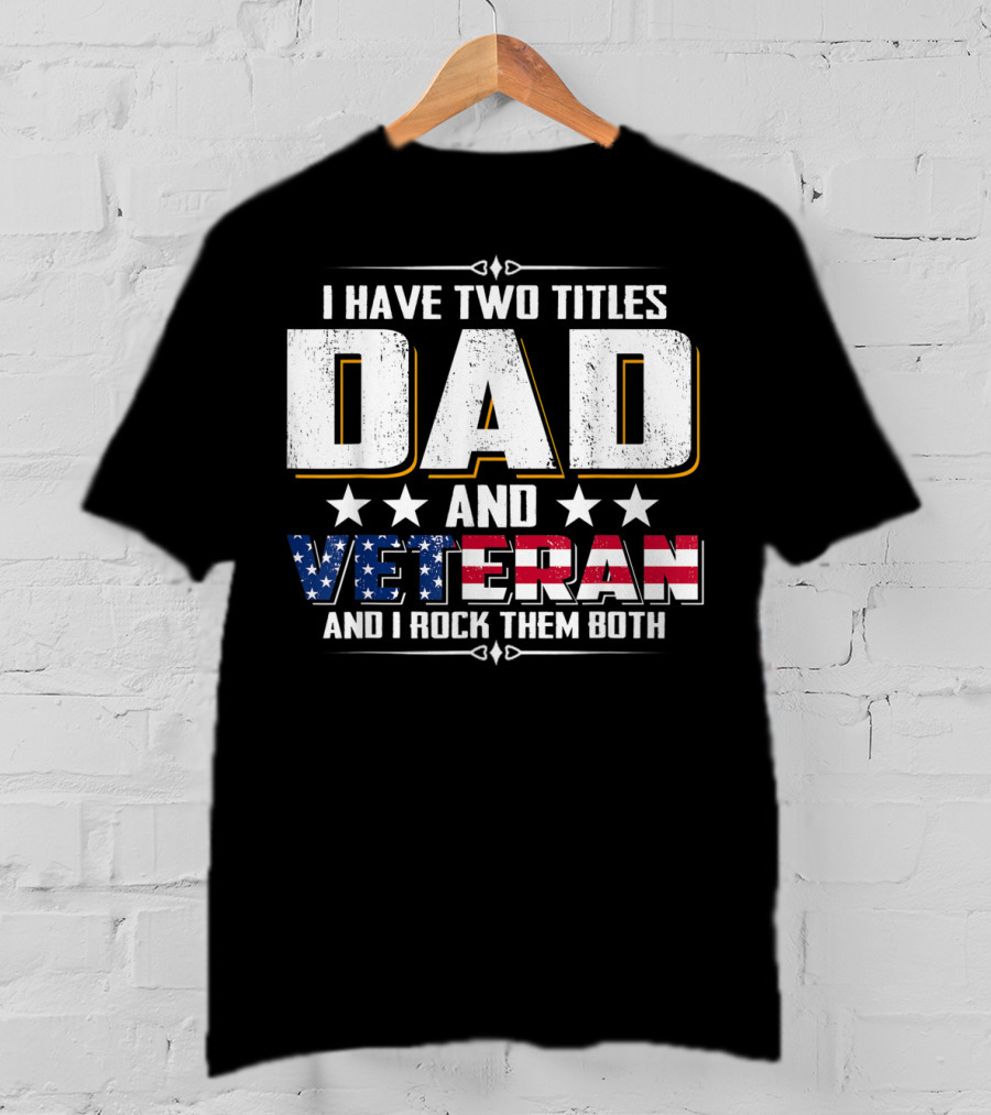Dad And Veteran I Have Two Titles And I Rock Them Both T-Shirt