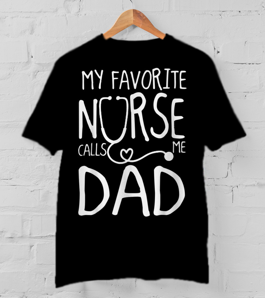 My Favorite Nurse Stethoscope Heart Calls Me Dad T-Shirt
