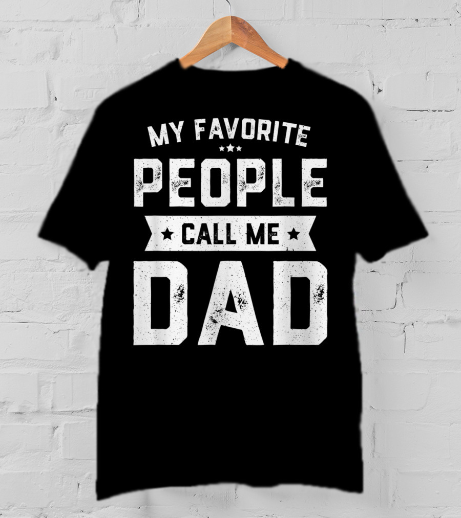 My Favorite People Call Me Dad Mens Funny Fathers T-Shirt