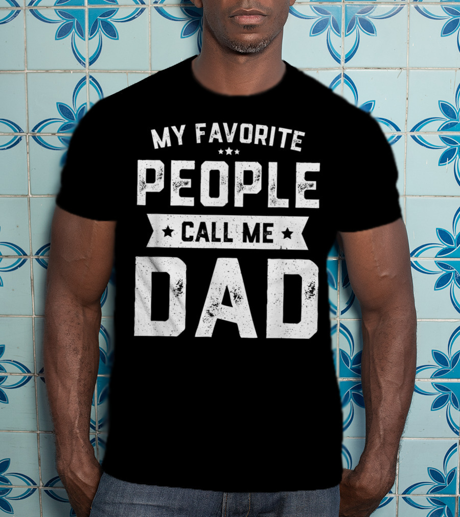 My Favorite People Call Me Dad Mens Funny Fathers T-Shirt