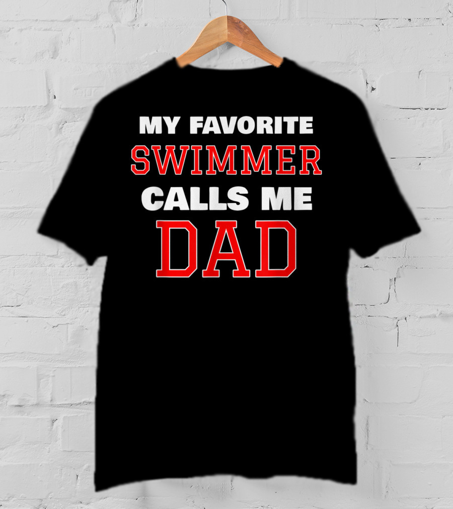 My Favorite Swimmer Calls ME Dad T-Shirt