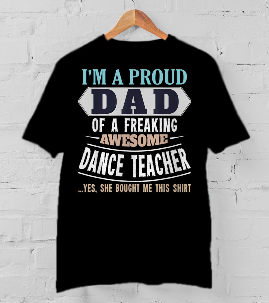I'm A Proud Dad Of A Freaking Awesome Dance Teacher T-Shirt