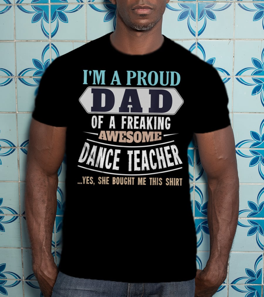 I'm A Proud Dad Of A Freaking Awesome Dance Teacher T-Shirt