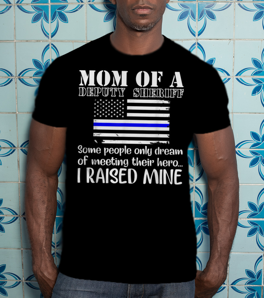 Mom Of A Deputy Sheriff Thin Blue Line Flag I Raised Mine T-Shirt