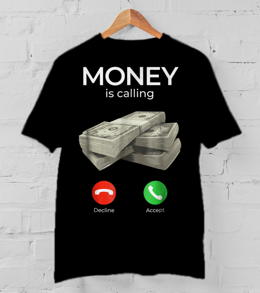 Money Is Calling Decline Accept Cash Hustler Business Funny T-Shirt