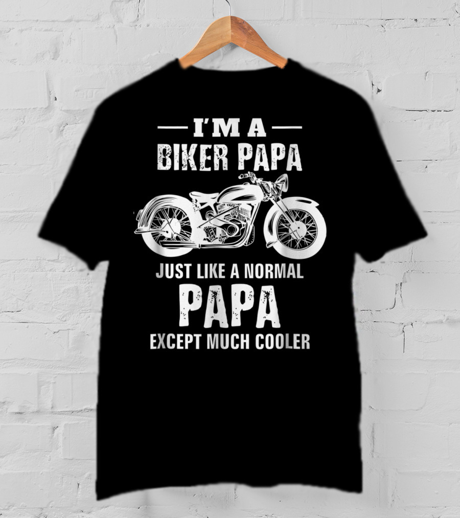 I'm A Biker Papa Just Like A Normal Papa Except Much Cooler T-Shirt