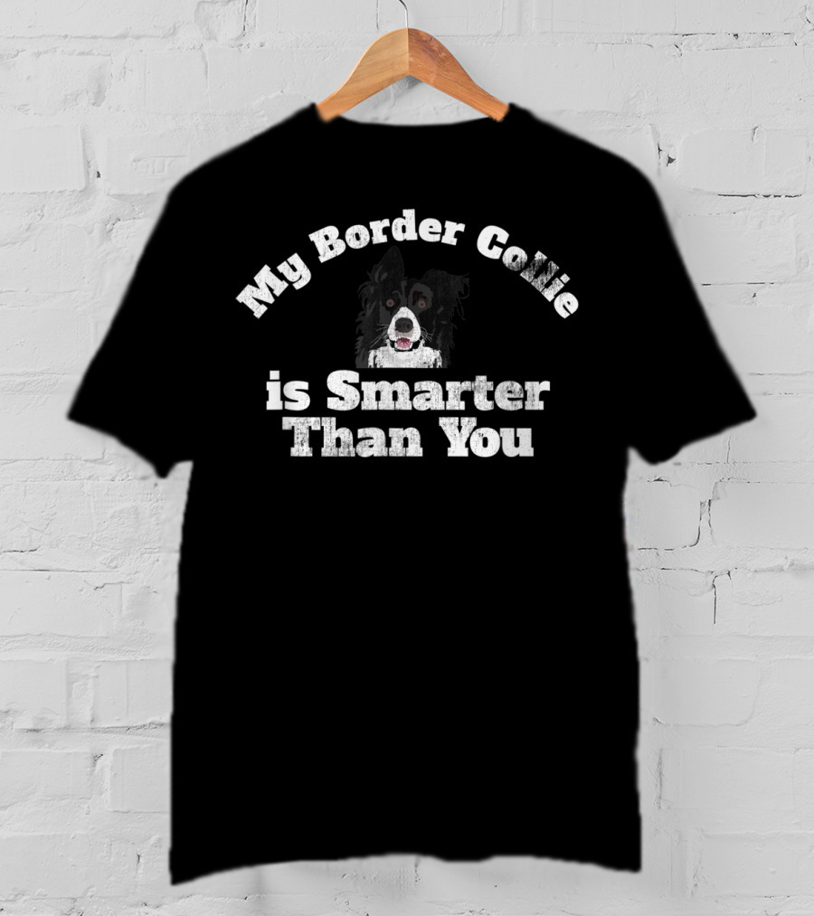 My Border Collie Is Smarter Than You T-Shirt