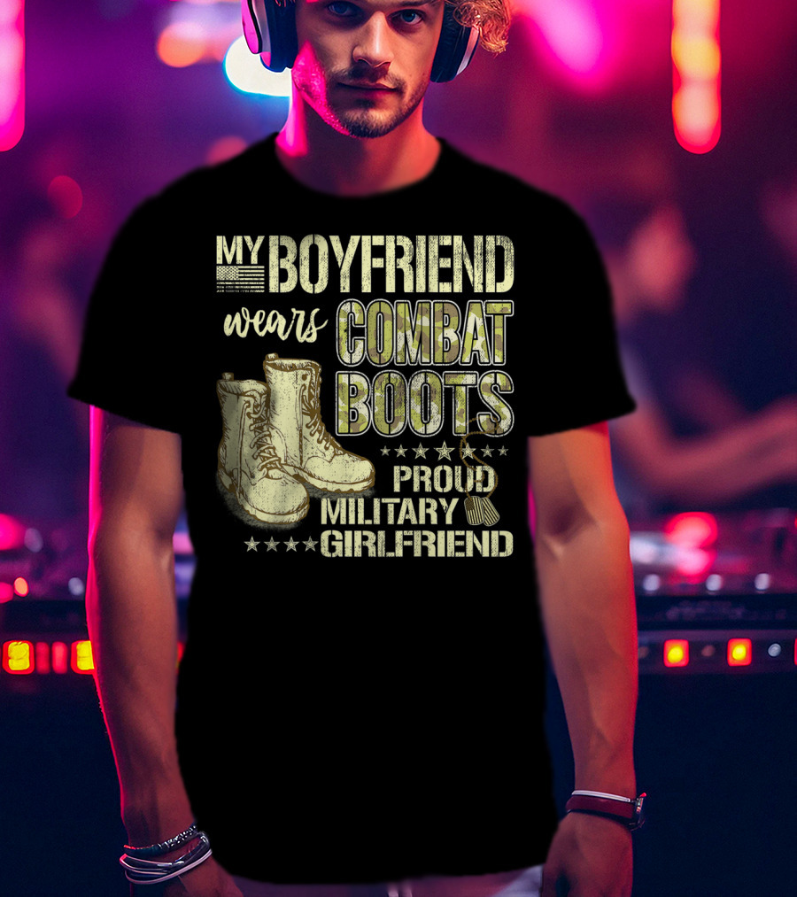 My Boyfriend Wears Combat Boots Proud Military Girlfriend T-Shirt