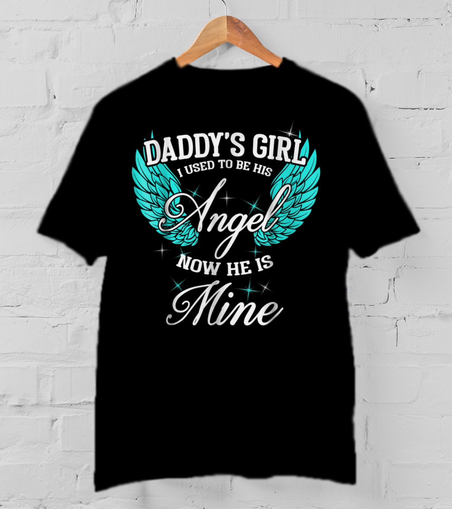 Daddy's Girl I Used To Be His Angel Now He Is Mine T-Shirt