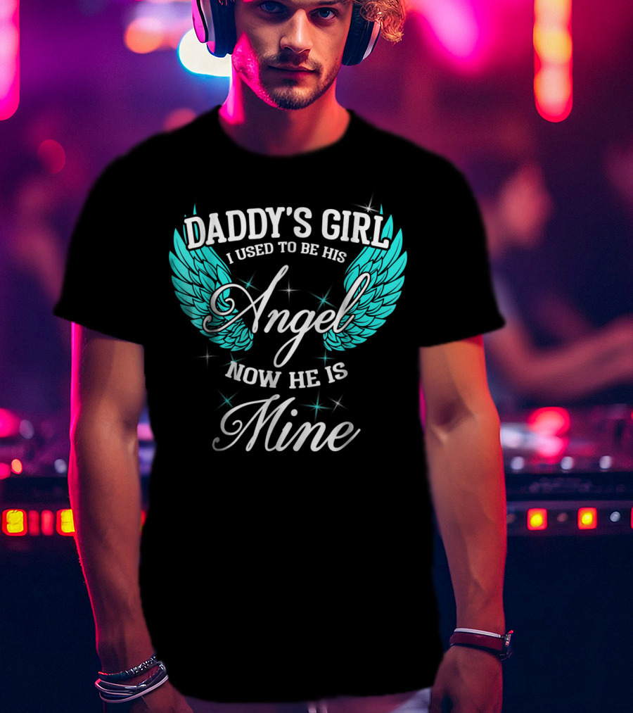Daddy's Girl I Used To Be His Angel Now He Is Mine T-Shirt