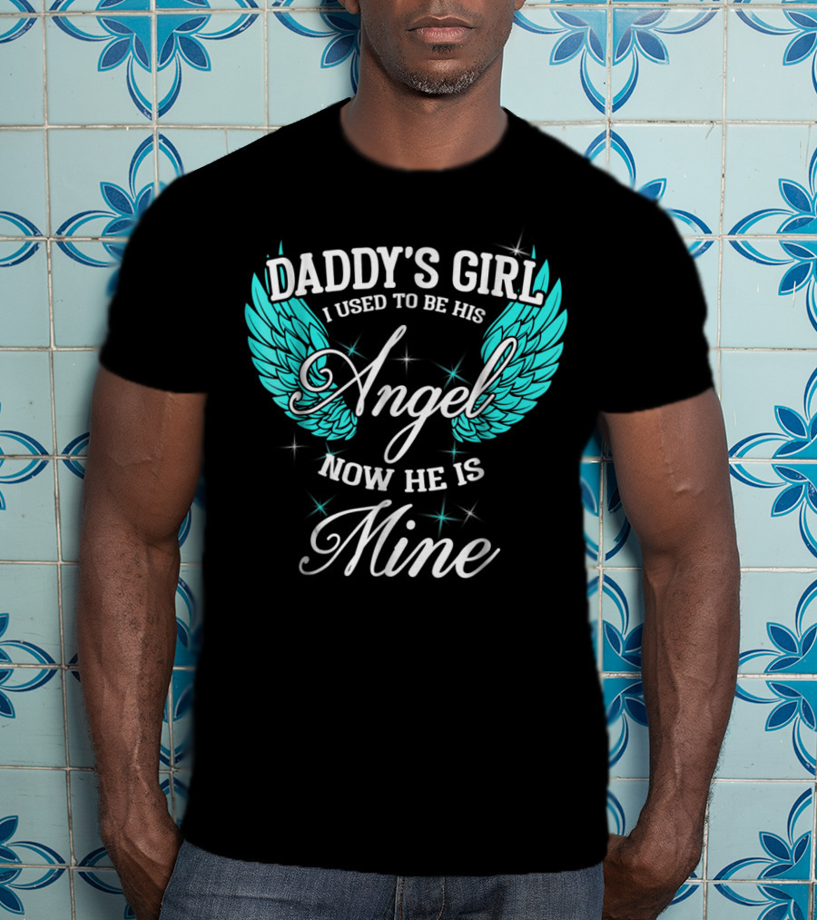Daddy's Girl I Used To Be His Angel Now He Is Mine T-Shirt