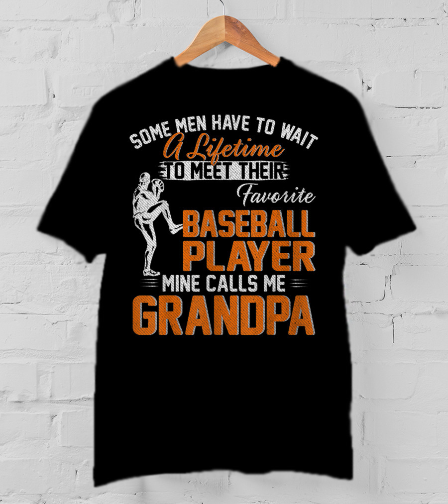 Some Men Have To Wait A Lifetime To Meet Their Favorite Baseball Player Mine Calls Me Grandpa T-Shirt