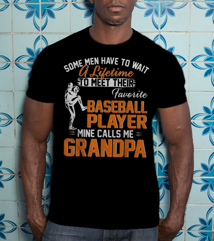 Some Men Have To Wait A Lifetime To Meet Their Favorite Baseball Player Mine Calls Me Grandpa T-Shirt